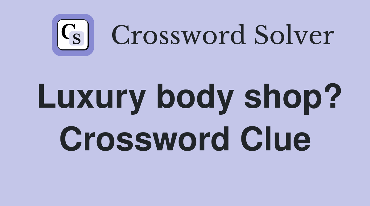 Luxury body shop? Crossword Clue Answers Crossword Solver
